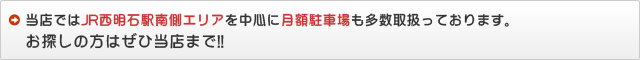 当店ではJR西明石駅南側エリアを中心に月額駐車場も多数取り扱っております。お探しの方はぜひ当店まで!!